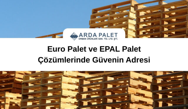 Euro Palet ve EPAL Palet Çözümlerinde Güvenin Adresi
