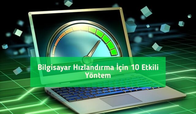 Bilgisayar Hızlandırma İçin 10 Etkili Yöntem