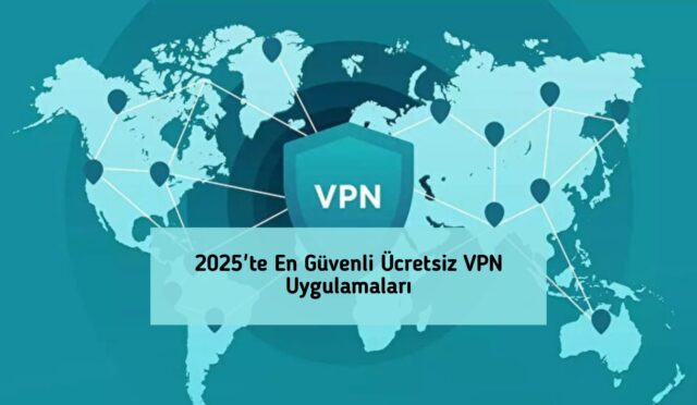 2025'te En Güvenli Ücretsiz VPN Uygulamaları