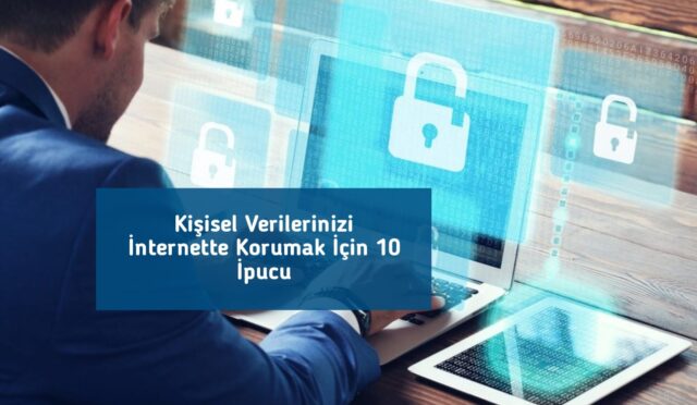 Kişisel Verilerinizi İnternette Korumak İçin 10 İpucu