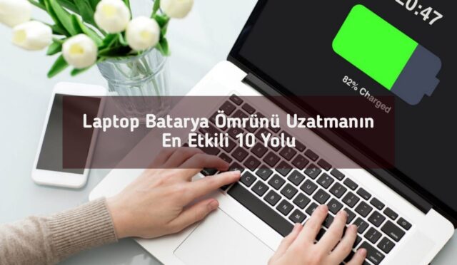 Laptop Batarya Ömrünü Uzatmanın En Etkili 10 Yolu