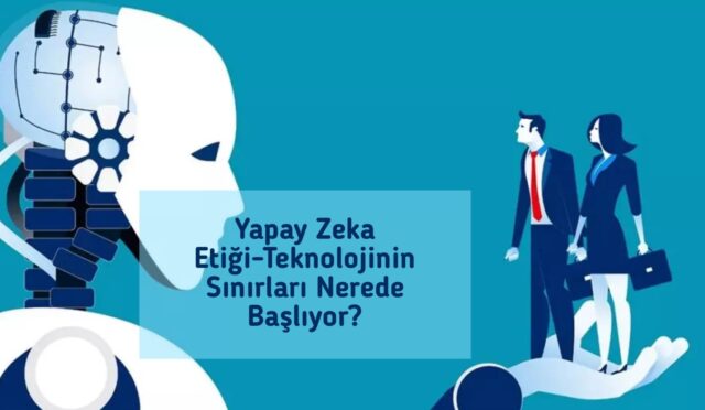 Yapay Zeka Etiği-Teknolojinin Sınırları Nerede Başlıyor?