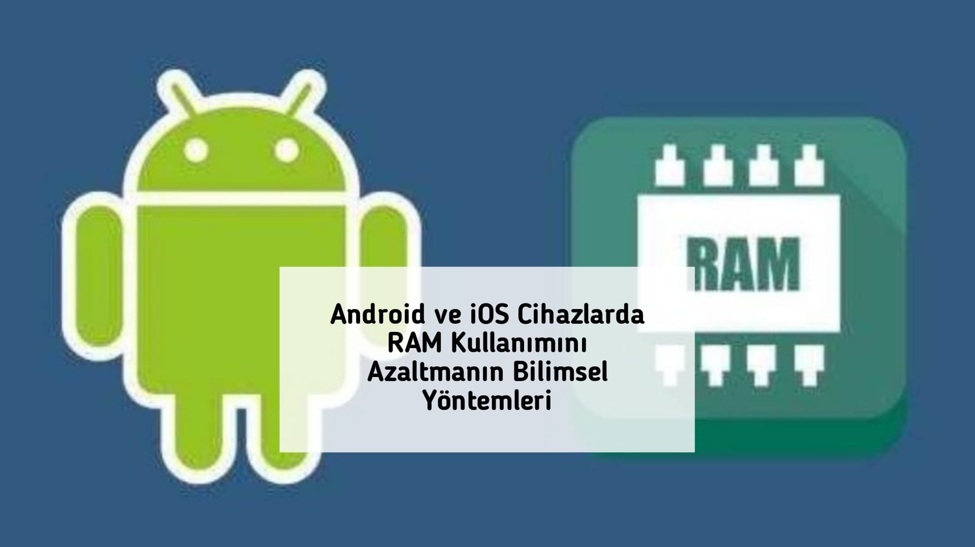 Android ve iOS Cihazlarda RAM Kullanımını Azaltmanın Bilimsel Yöntemleri