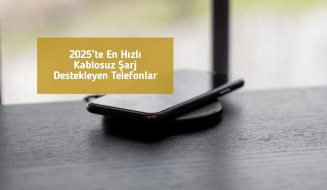 2025’te En Hızlı Kablosuz Şarj Destekleyen Telefonlar