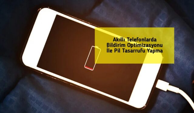Akıllı Telefonlarda Bildirim Optimizasyonu İle Pil Tasarrufu Yapma