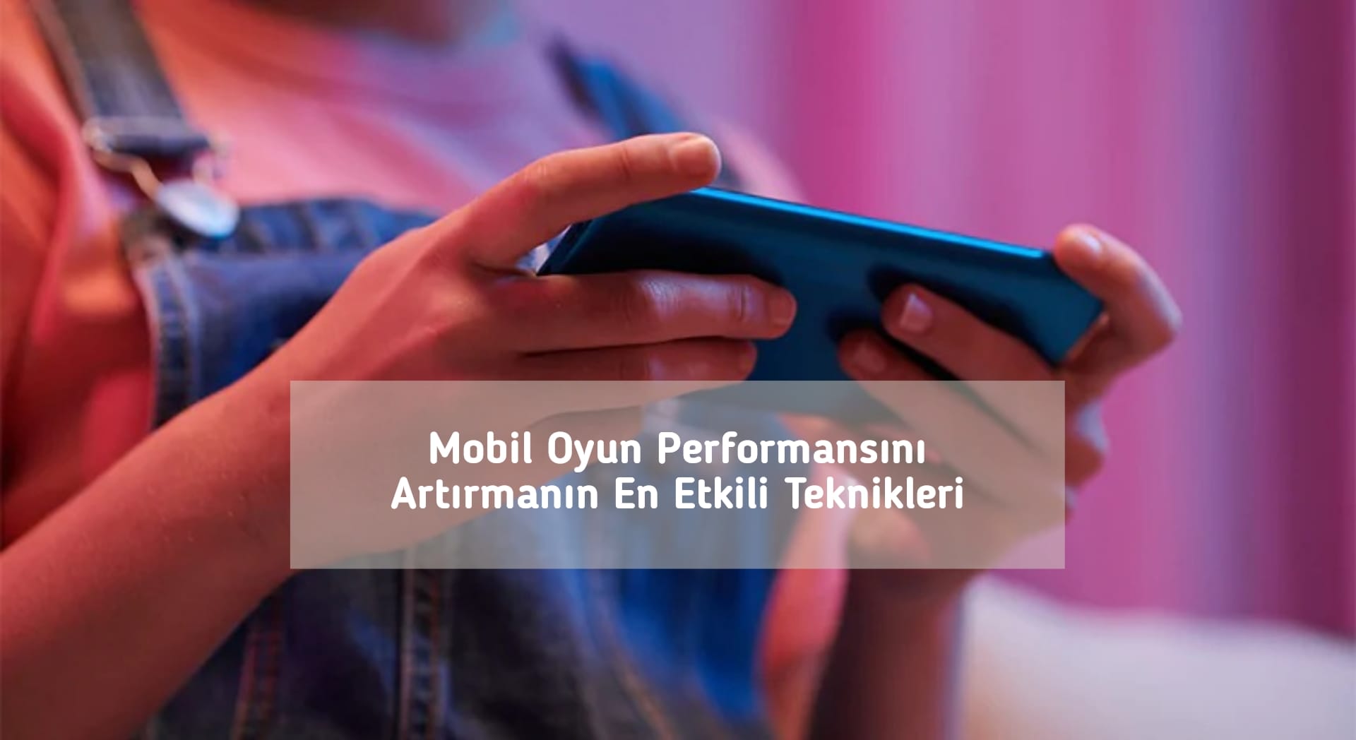 Mobil Oyun Performansını Artırmanın En Etkili Teknikleri