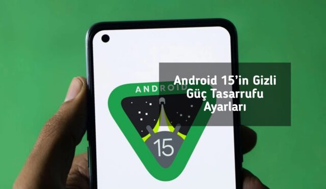 Android 15’in Gizli Güç Tasarrufu Ayarları