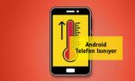 Android Telefon Isınıyor