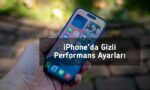 iPhone’da Gizli Performans Ayarları